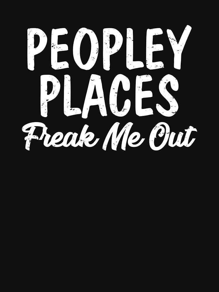 Peopley Places Freak Me Out I Hate Loathe People Peopling by shoutoutshirtco