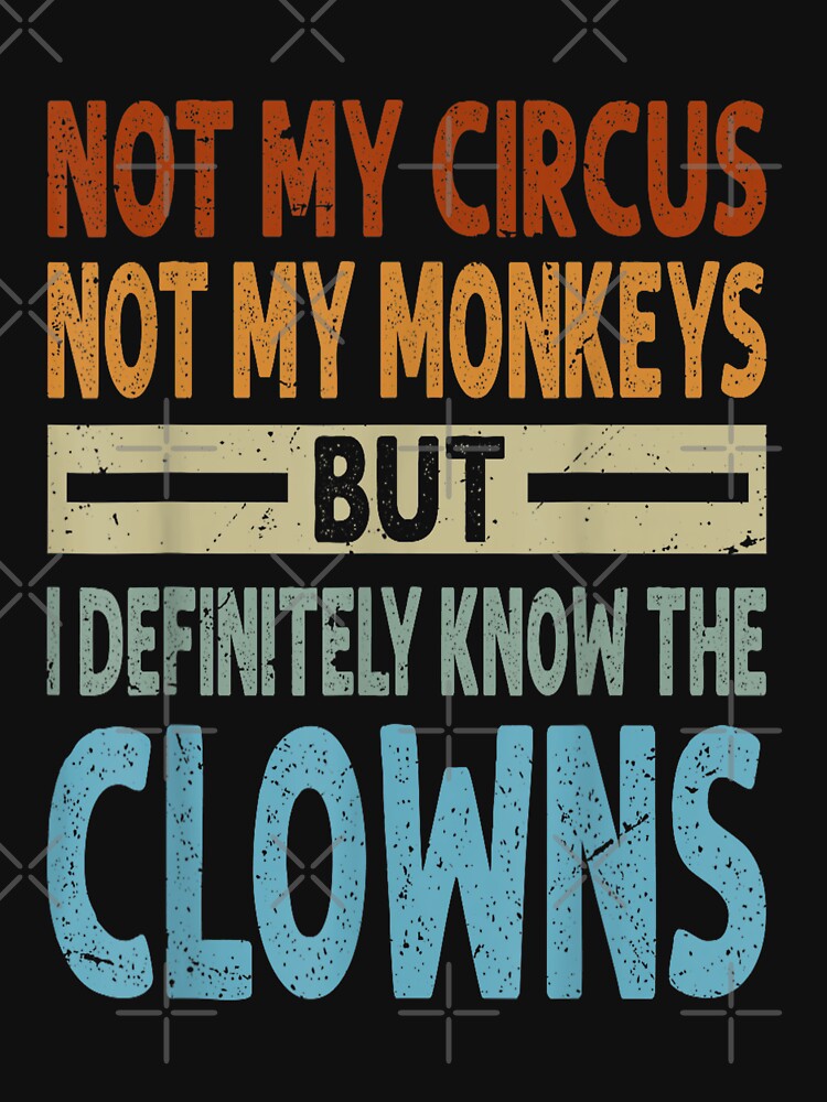Not My Circus, Not My Monkeys, But I Definitely Know the Clowns by BanBay