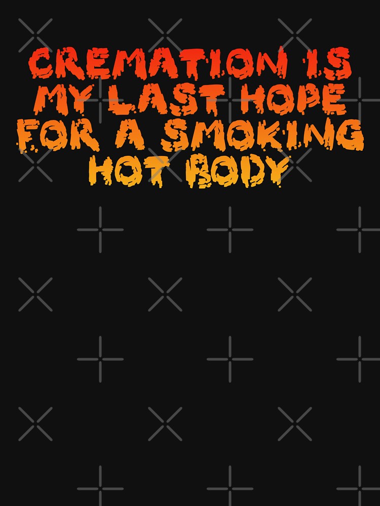 CREMATION IS MY LAST HOPE FOR A SMOKING HOT BODY by DotorEaon