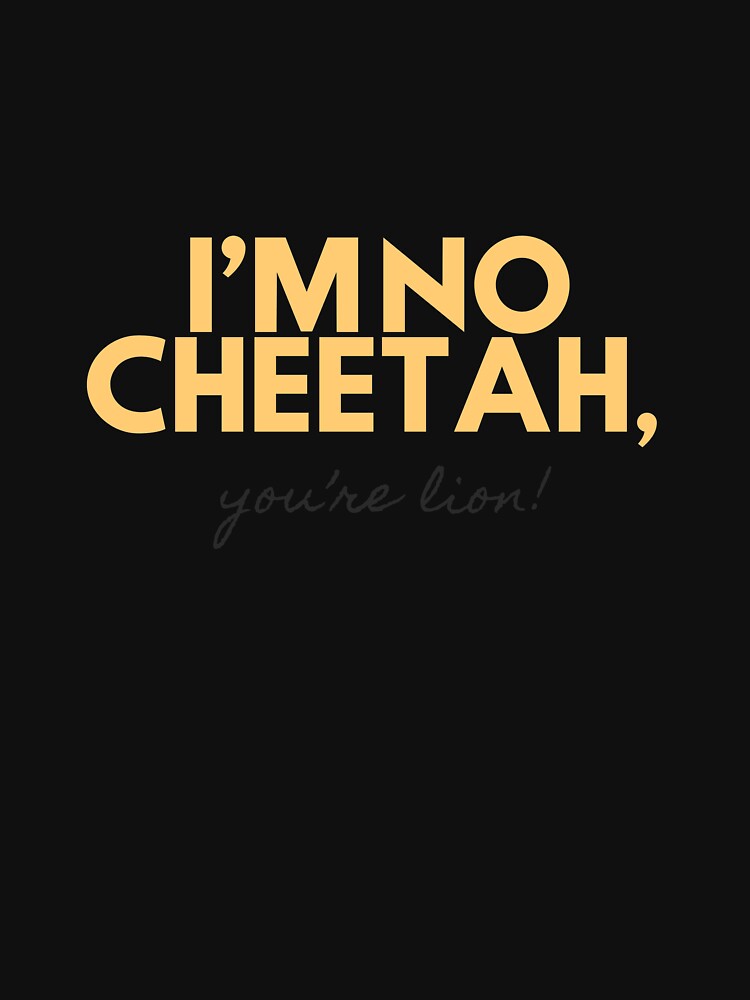 I am no cheetah, you're lion by glooop