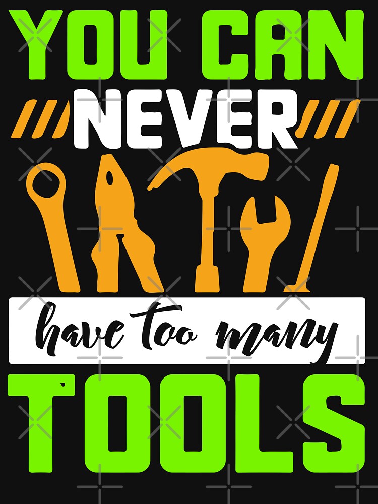 You Can Never Have Too Many Tools / Car Mechanic/ Auto Mechanic by Tee Hub