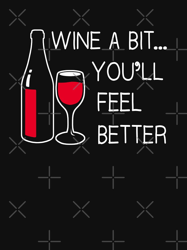 Wine a Bit you'll feel better by goodtogotees