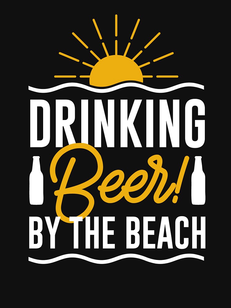 Drinking Beer By The Beach - Good Beer Drinker - Lover Drinker - Beer Lover - Beer Fanatic - Beer is Life by mellinnshirts