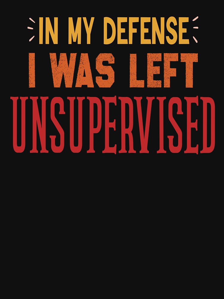 In My Defense I Was Left Unsupervised by Yonshop