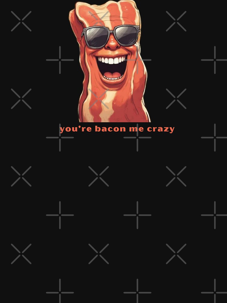 You’re Bacon Me Crazy - Cute Pun | TeeHee Puns Funny Design by TeeHee Puns