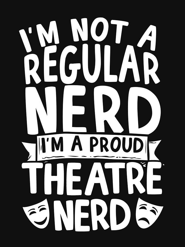 I'm A Proud Theatre Nerd by thingsandthings