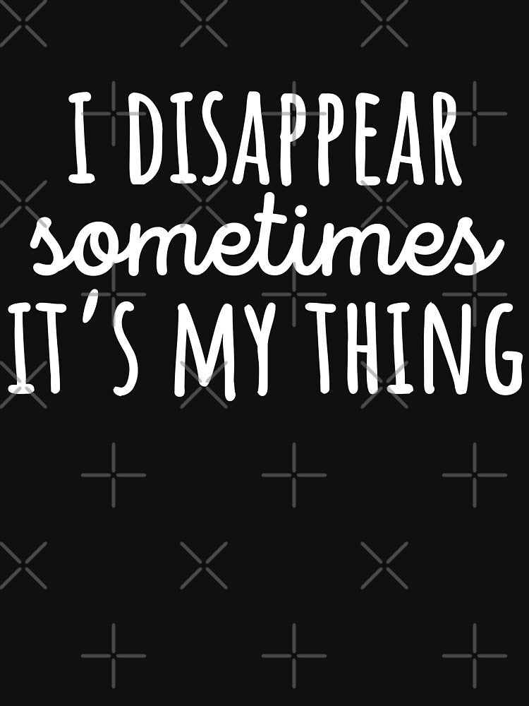 I disappear sometimes its my thing by 23mangoes