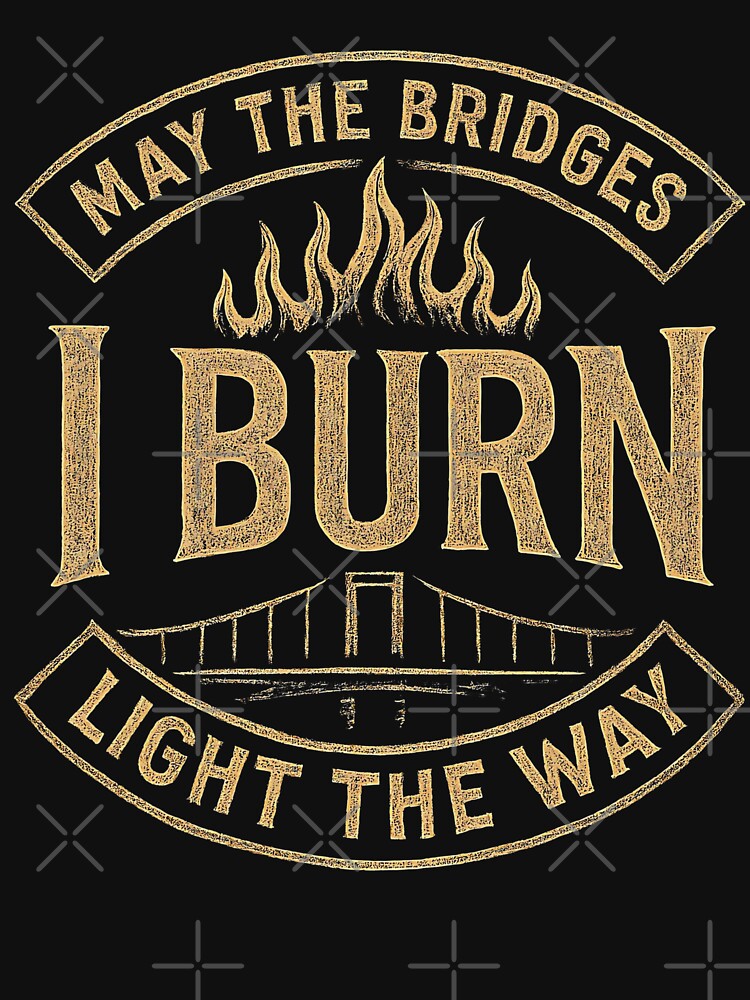May the Bridges I Burn Light the Way Quote with Flames Art by zptees