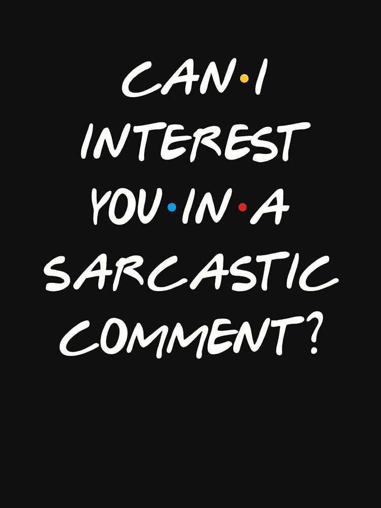 CAN I INTEREST YOU IN SARCASTIC COMMENTS - Friends Chandler bing Quotes by PatternInArt