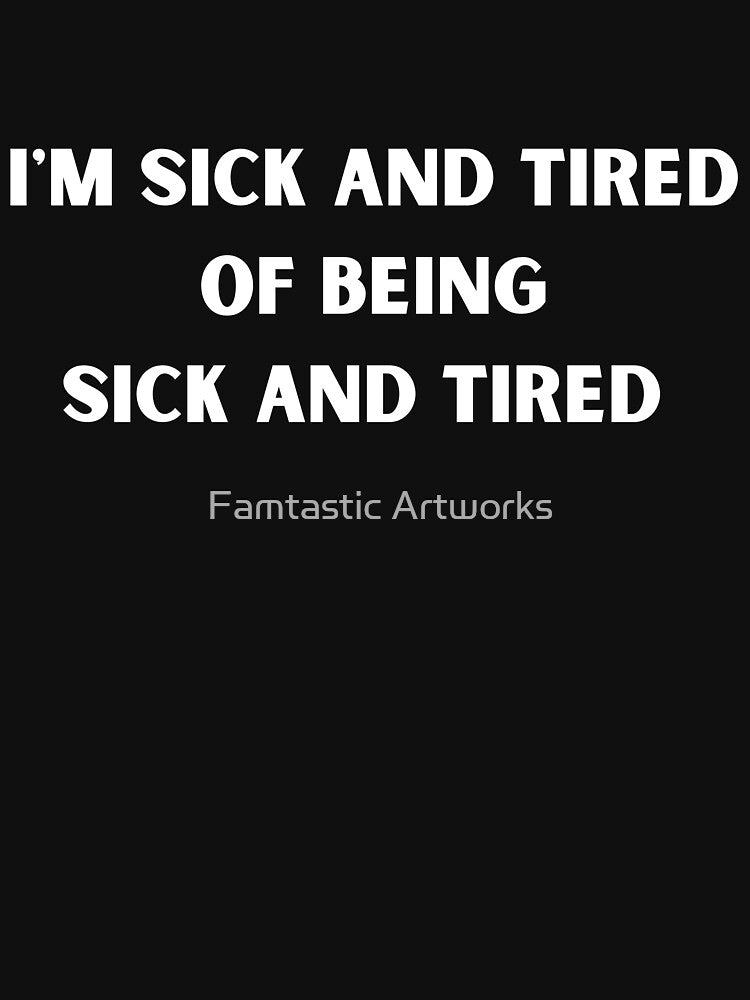 Sick and Tired of Being Sick and Tired by Famtastic Artworks