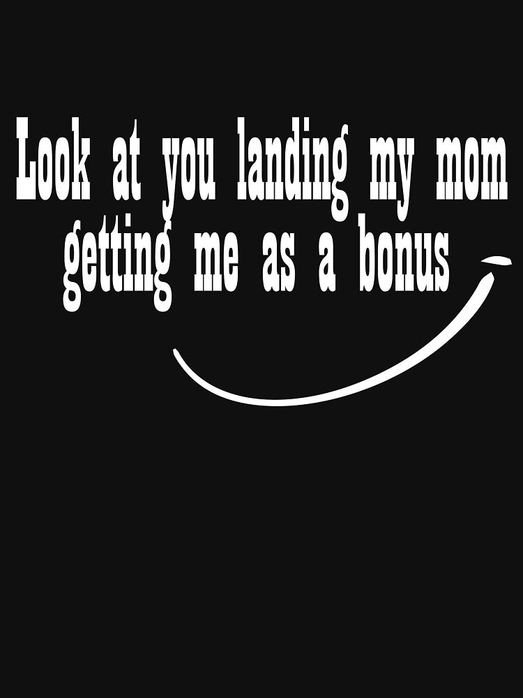 Look At You Landing My Mom Getting Me As A Bonus T-shirt by AdOmar