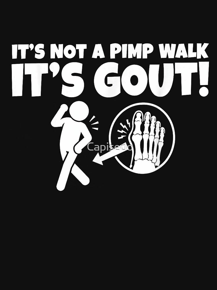 It Is Not A Pimp Walk It Is Gout Funny Medical Sarcasm by Capisedo