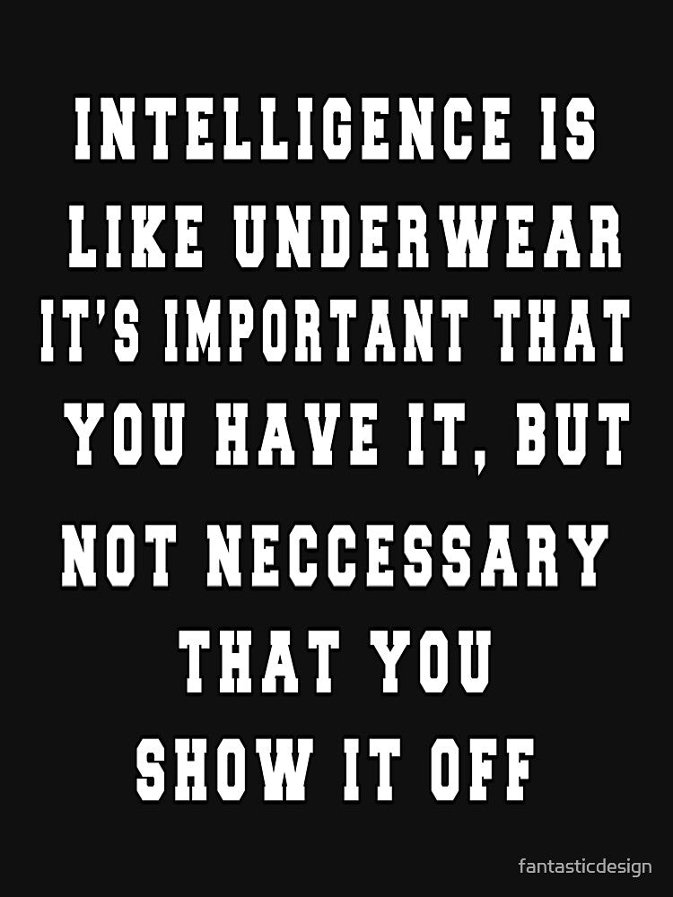 Funny Sarcastic Saying Intelligence s like underwear. It's important that you have it by fantasticdesign