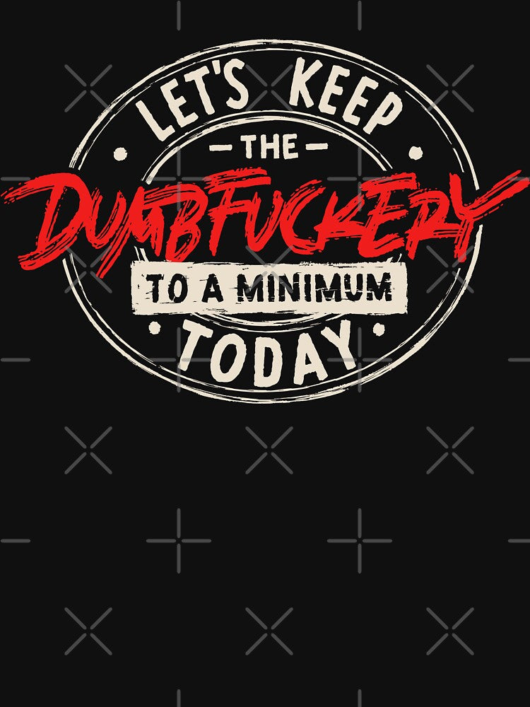Let's Keep The Dumbfuckery To a Minimum Today by Zagach Letters