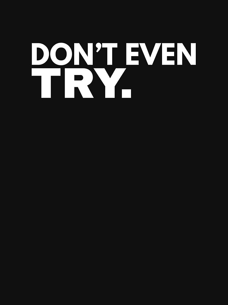 Don’t Even Try Black Text Design by Anyshca