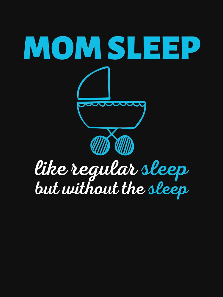 Mom Sleep Like Regular Sleep But Without The Sleep by SimpleUniverse