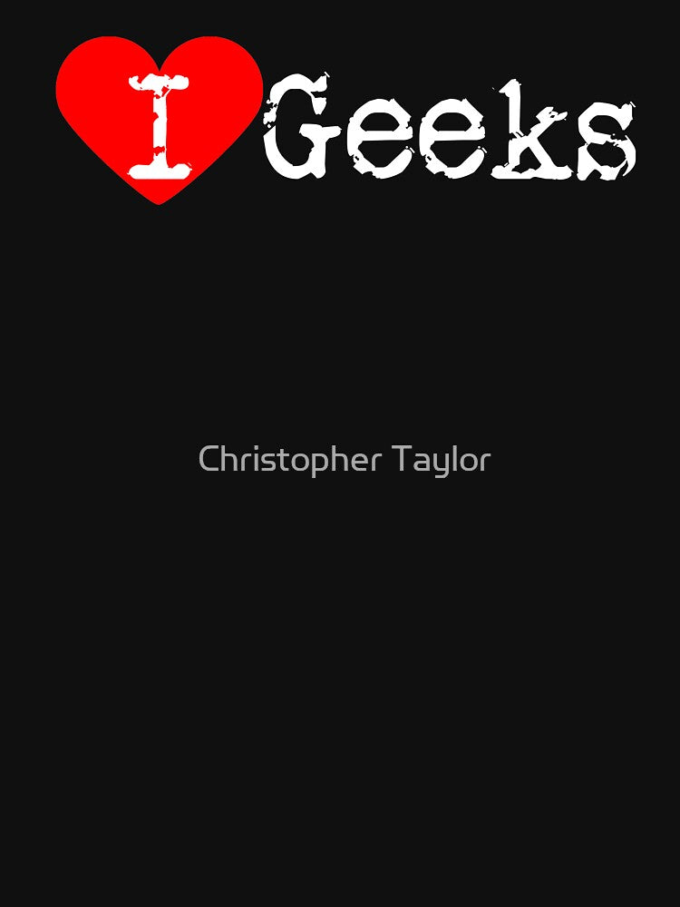 I Heart Geeks | Love Geeks by Christopher Taylor