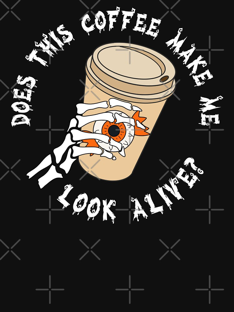 funny does this coffee make me look alive by champagnemoment