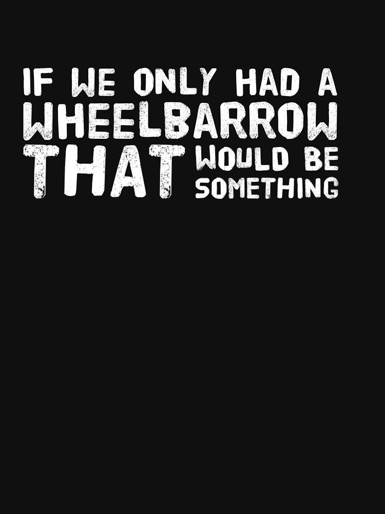 If we only had a wheelbarrow by YoMammaSoFat