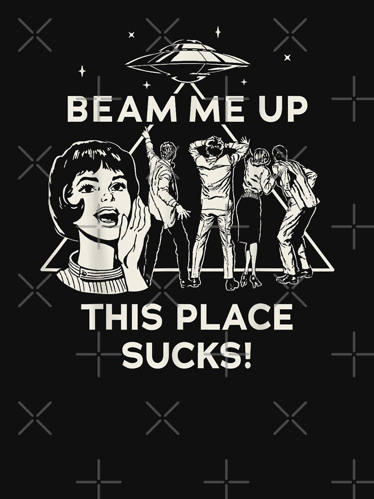 Beam Me Up This Place Sucks! by Foryoubroshirt