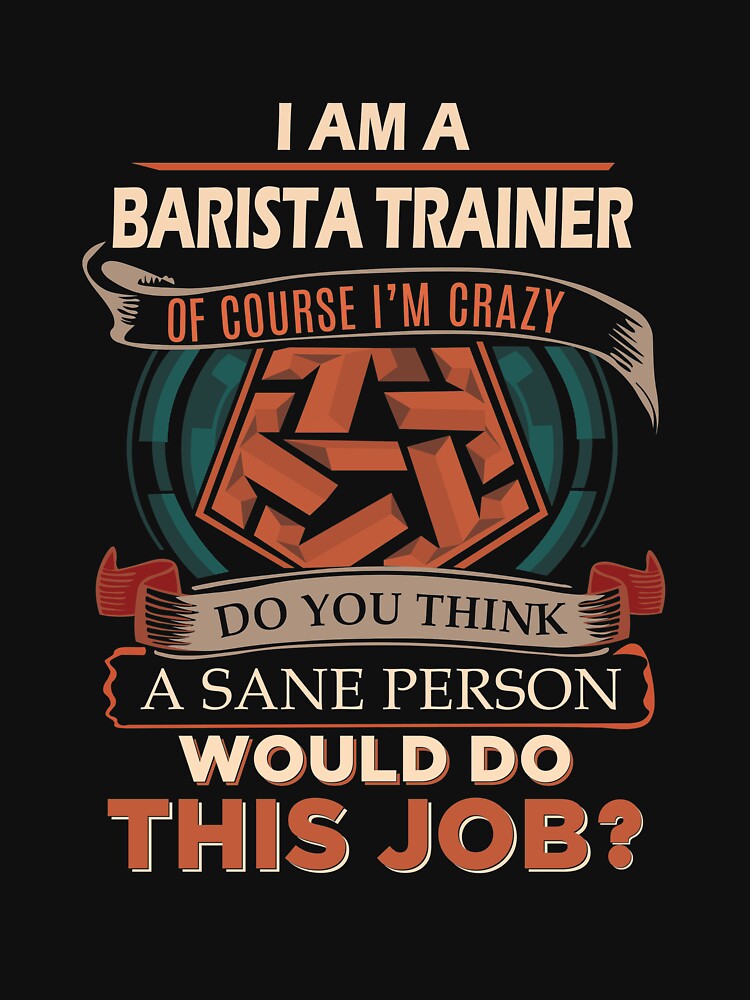 Barista Trainer T Shirt - Sane Person Gift Item Tee by uillamab