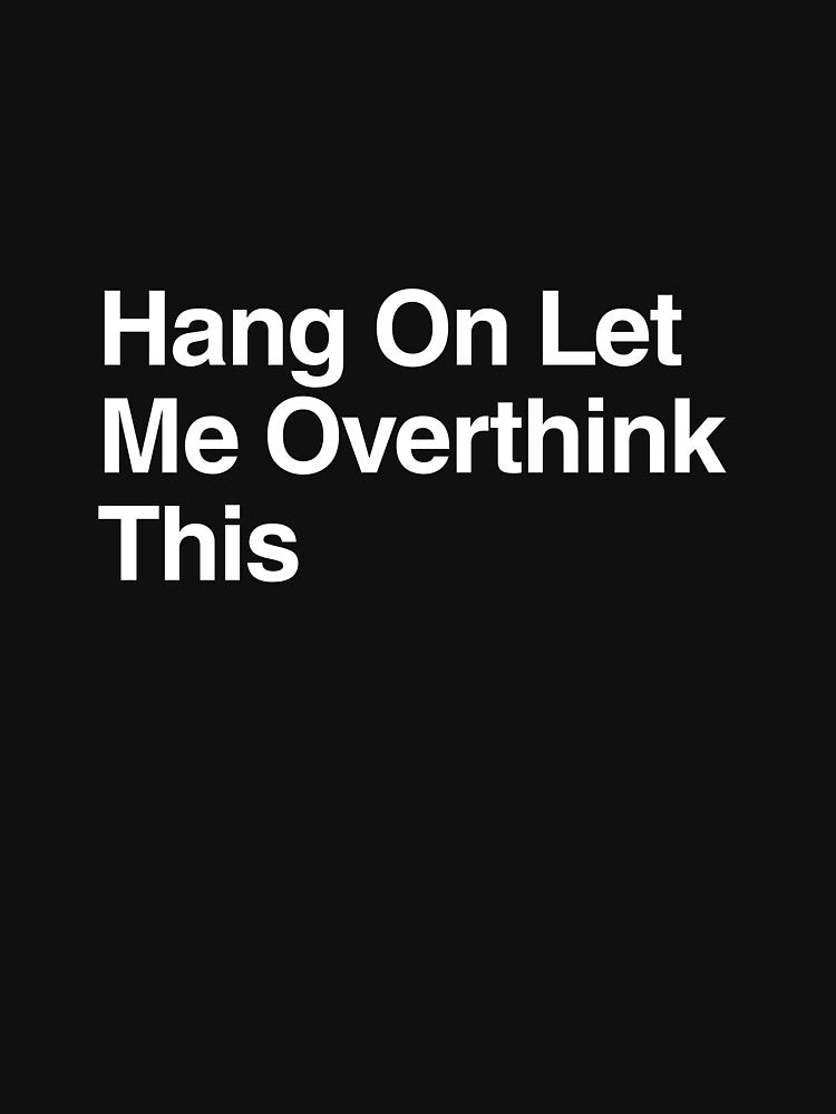 Hang On Let Me Overthink This by AwkwardClothes