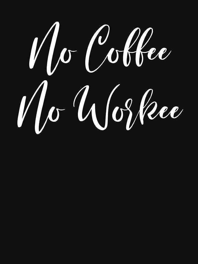 No Coffee No Workee - Coffee - Coffee Lover Gift - Funny Coffee - Coffee Lover - Coffee Gifts - Coffee Addict by Rainwater Merch