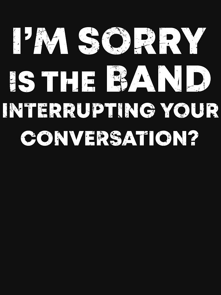 I'm sorry is the band interrupting your conversation by JanessaHardi