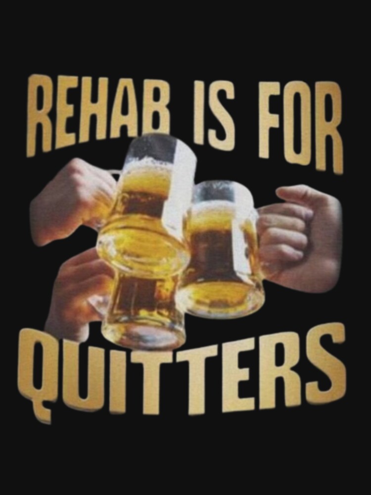 Rehab is for quitters meme by Shrewd Mood