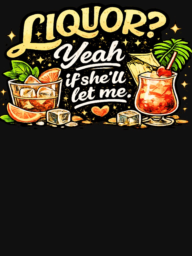 Liquor Yeah If She'll Let Me by JohnnyP-Store