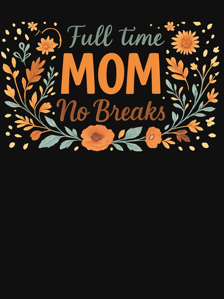 Full Time Mom No Breaks Shirt – Funny Mom Life Floral Tee by GaJaAtelier