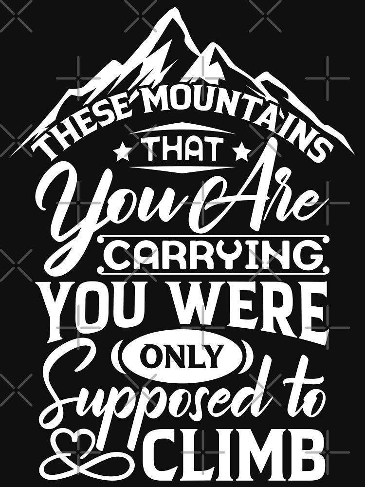 The mountains that you are carrying you were only supposed to climb. by Beefytee