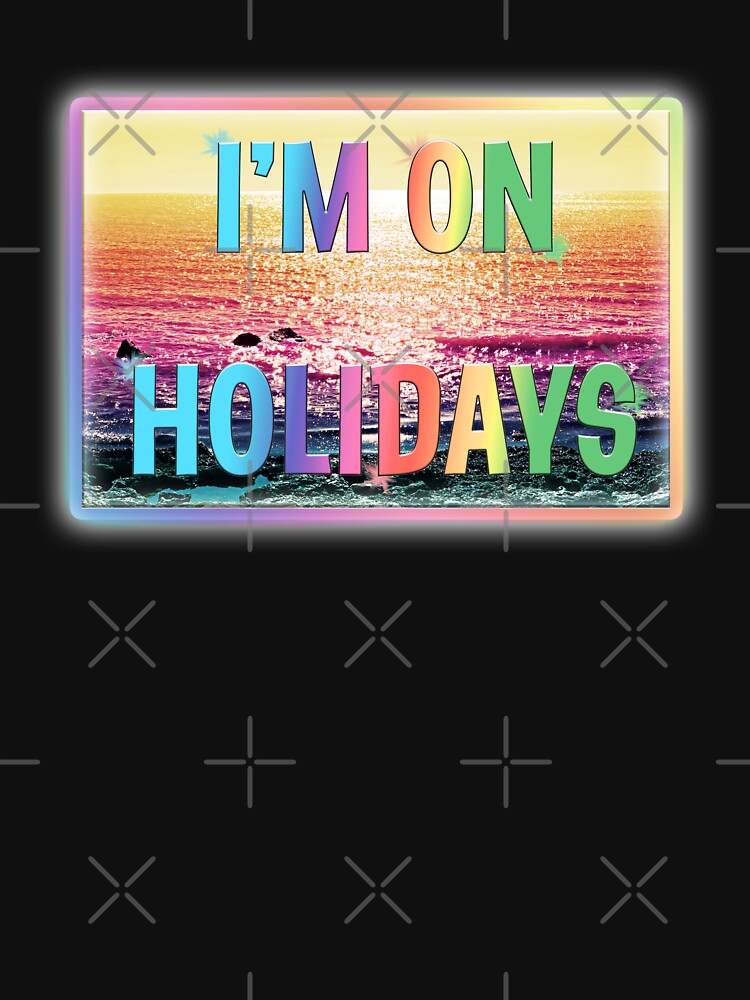 I'm on Holidays by EdgyDesignForU