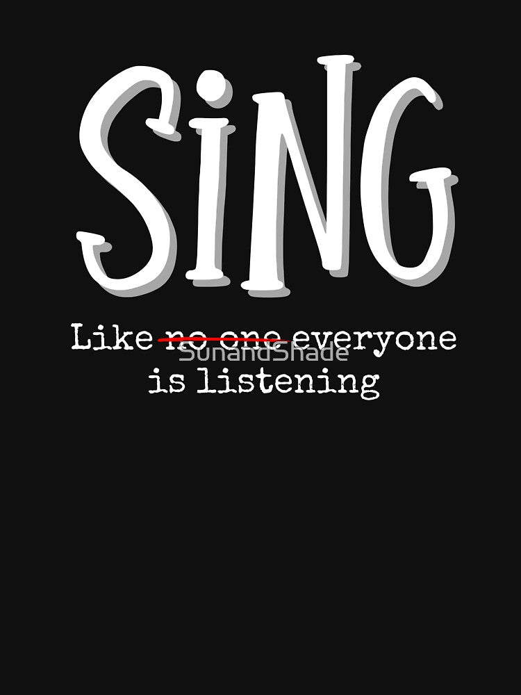 Sing Like Everyone Is Listening - Funny Music Theater Singer Quote by SunandShade
