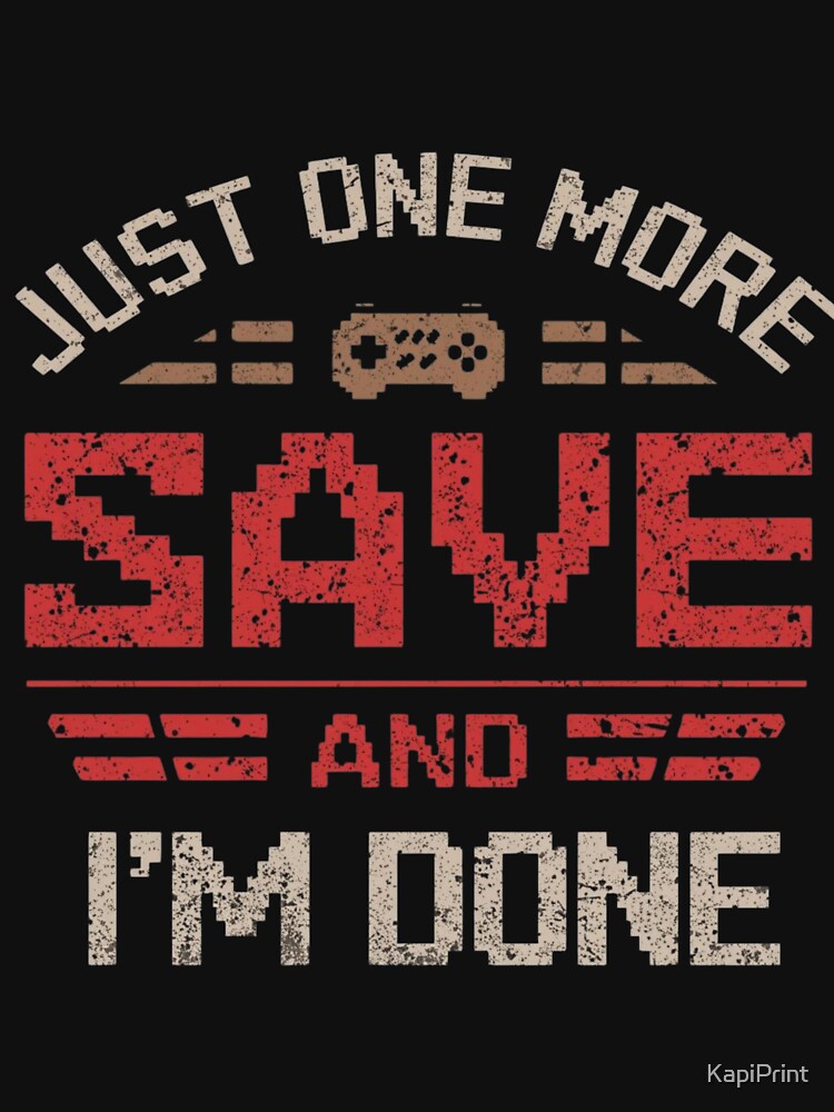 Just One More Save And I'm Done – Story Gamer Humor Shirt by KapiPrint