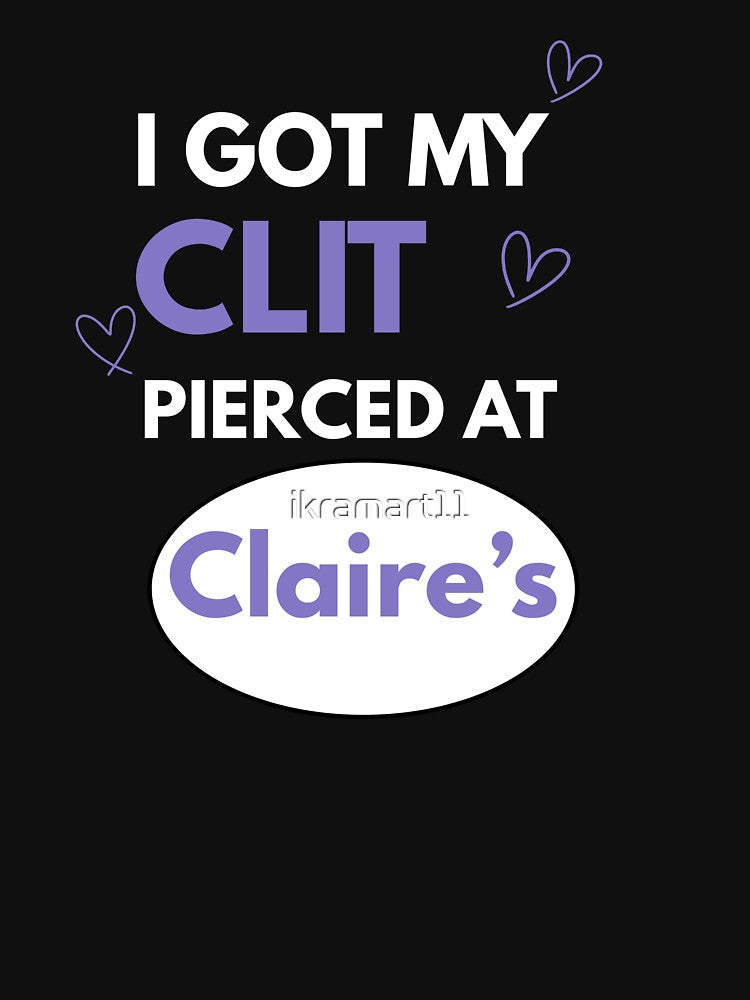 I Got My Clit Pierced at Claire’s – Bold & Funny Statement Design by ikramart11