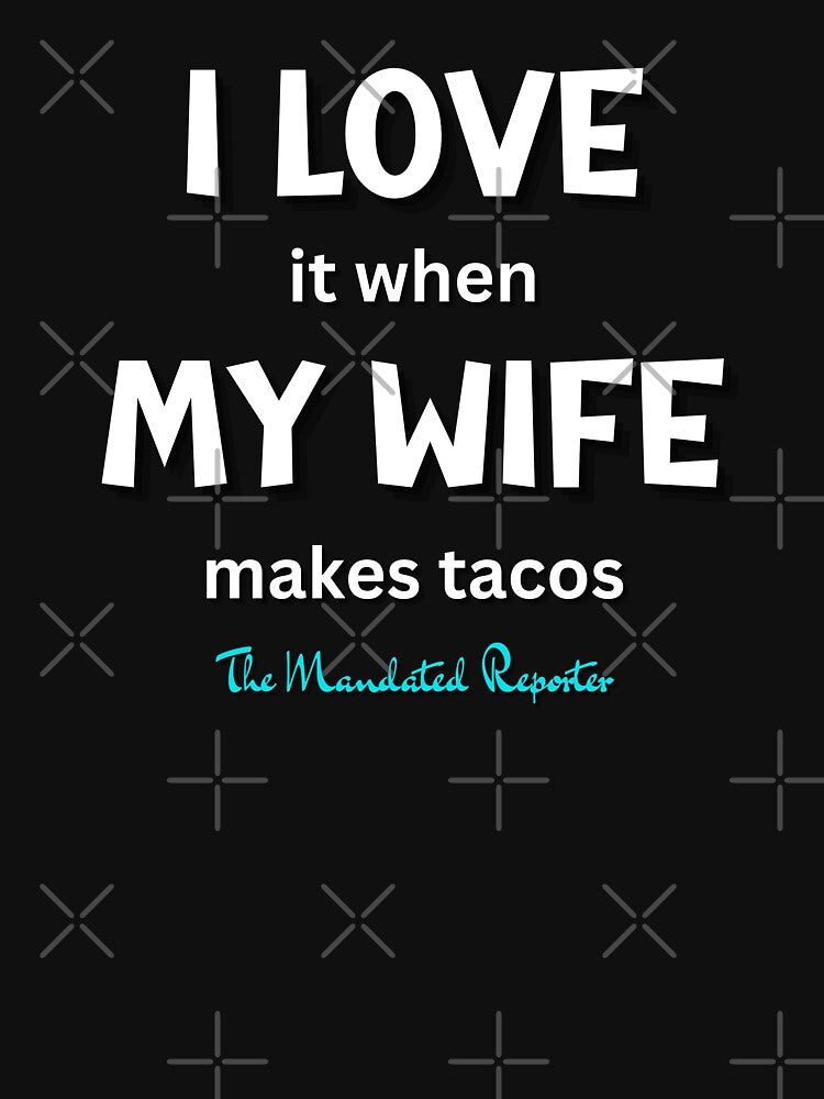 I Love it When My Wife Makes Tacos - Black by TheReporter1