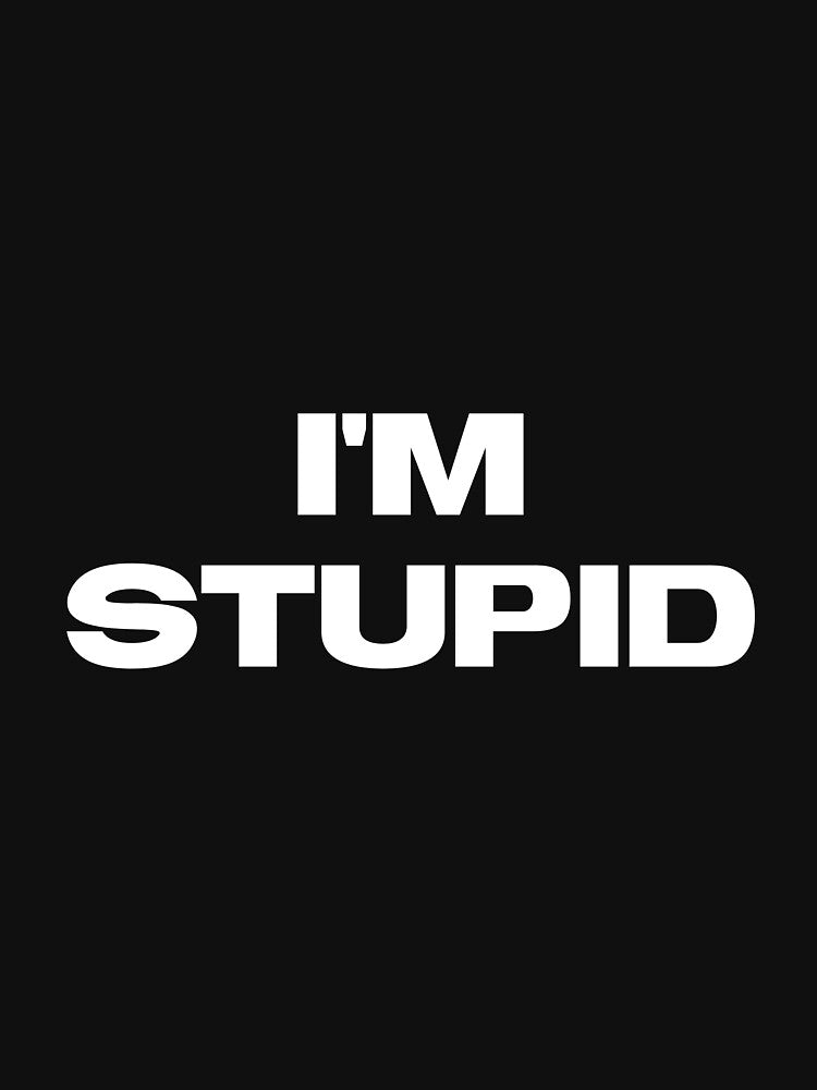 I'm Stupid  T-Shirt by metalcloset