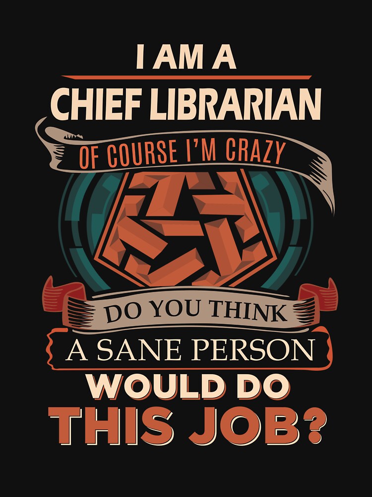Chief Librarian T Shirt - Sane Person Job Gift Item Tee by vonnie38uo