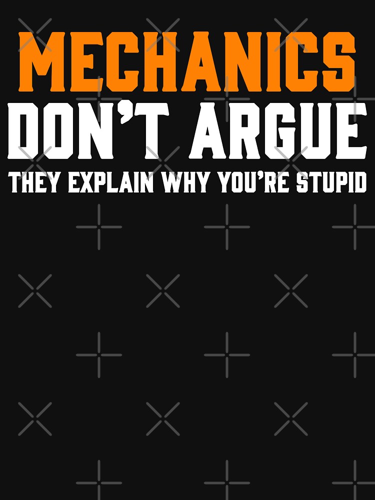 MECHANICS DON'T ARGUE THEY EXPLAIN WHY YOU'RE STUPID / Mechanics / Car Mechanic/ Auto Mechanic by Tee Hub