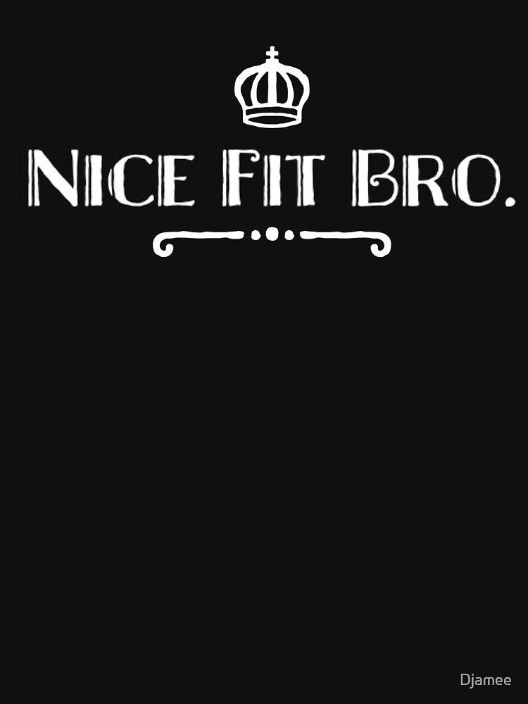 Nice Fit Bro. by Djamee