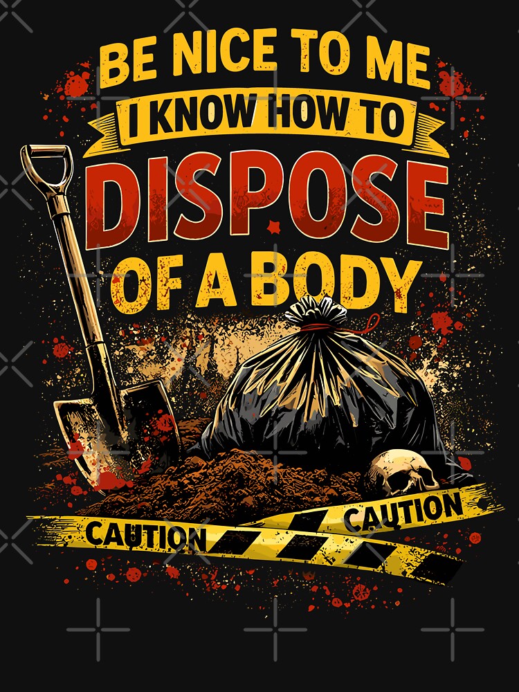 Be Nice to Me I Know How to Dispose Body by wrestletoys