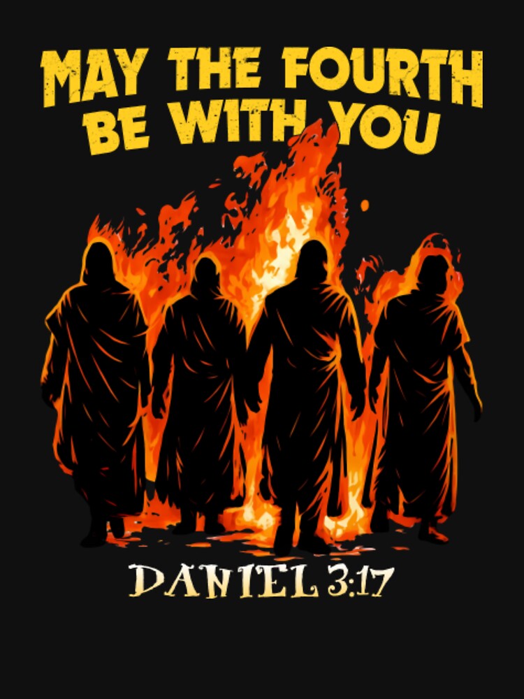 May The Fourth Be With You Daniel 3 17 by moabeArtistic