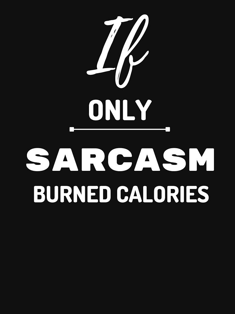If only Sarcasm burned Calories - Sarcastic Quotes by AppareIIndustry