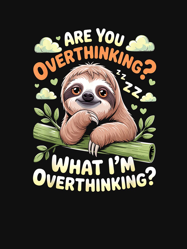 are You Overthinking What I'm Overthinking Sloth T-Shirt by gidget-gadget