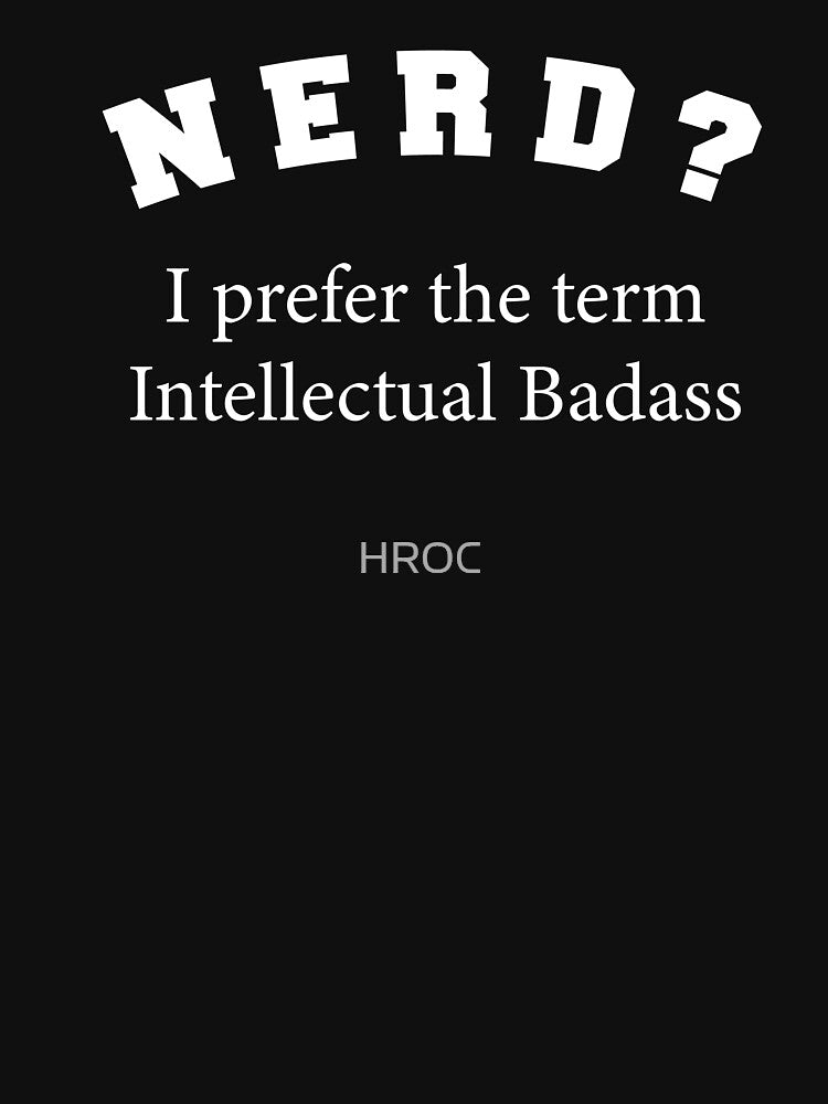 Nerd | I Prefer the Term Intellectual Badass! by HROC