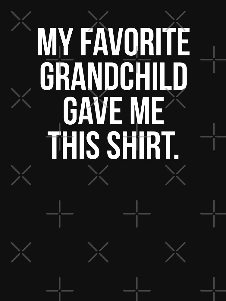 My favorite grandchild gave me this shirt, funny gift for grandparents - gift for grandparents. by Theleochick