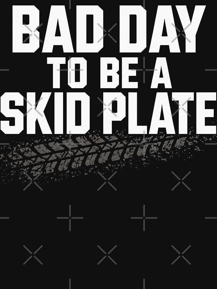 Bad Day to Be A Skid Plate Funny Saying Quote Men Women by will freed18
