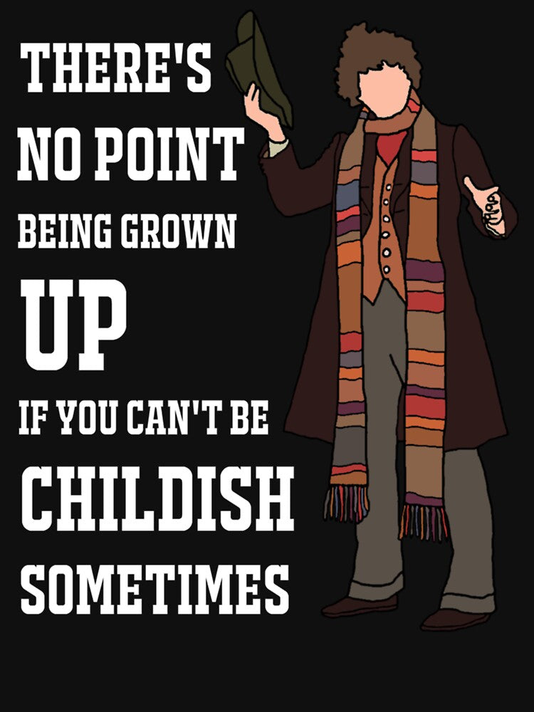 The 4th Doctor _quot_There’s no point being grown-up if you can’t be childish sometimes._quot_ (Whi by EveryHueDesi