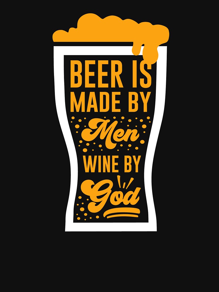 Beer is made by men wine by god - Beer Lover - Beer Fanatic - Beer is Life by mellinnshirts